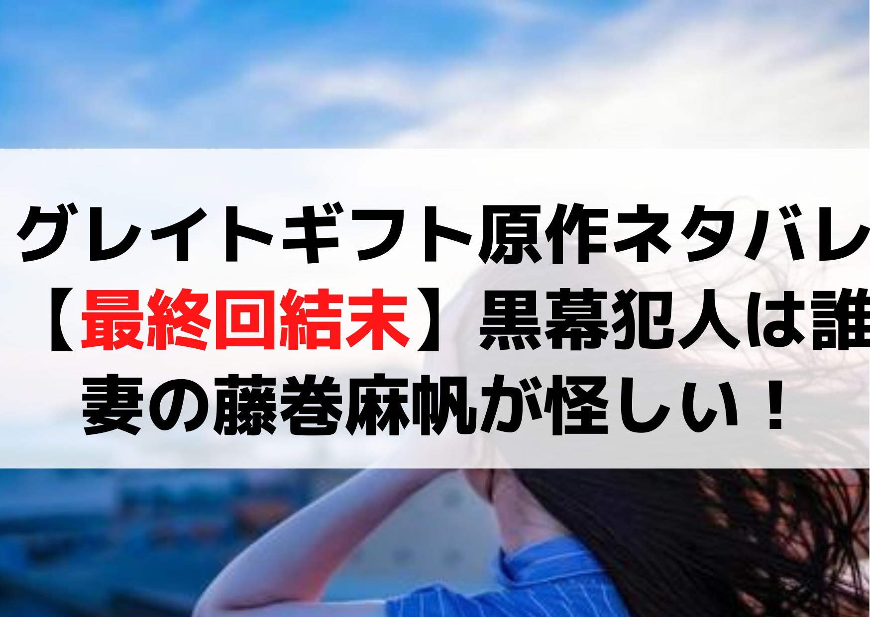グレイトギフト原作ネタバレ【最終回結末】黒幕犯人は誰？藤巻麻帆が怪しい！