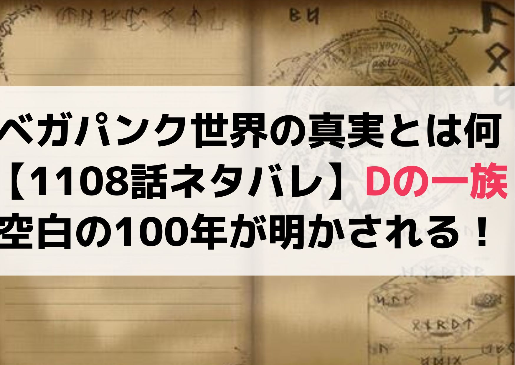 ベガパンク世界の真実とは何【1108話ネタバレ】Dの一族と空白の100年が明かされる！